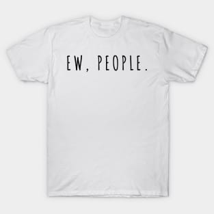 Ew, People t-shirt T-Shirt